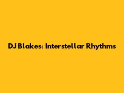 DJ Blakes: Interstellar Rhythms