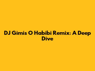DJ Gimi's 'O Habibi' Remix: A Deep Dive