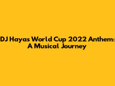 DJ Haya's World Cup 2022 Anthem: A Musical Journey