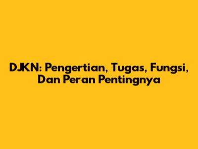 DJKN: Pengertian, Tugas, Fungsi, Dan Peran Pentingnya