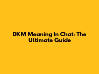 DKM Meaning In Chat: The Ultimate Guide