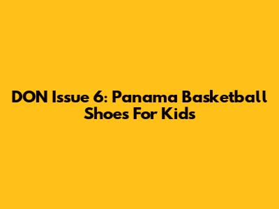 DON Issue 6: Panama Basketball Shoes For Kids