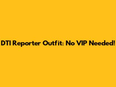 DTI Reporter Outfit: No VIP Needed!