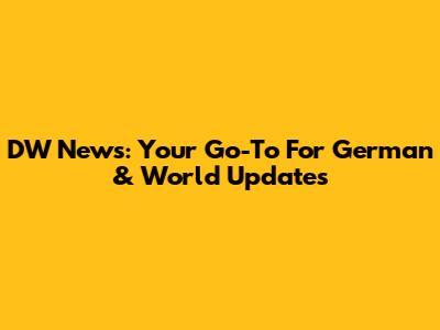 DW News: Your Go-To For German & World Updates