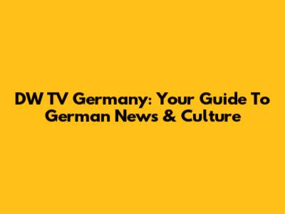 DW TV Germany: Your Guide To German News & Culture