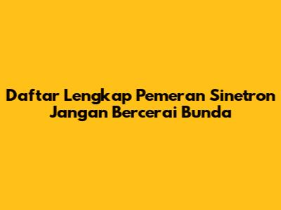 Daftar Lengkap Pemeran Sinetron Jangan Bercerai Bunda