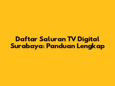 Daftar Saluran TV Digital Surabaya: Panduan Lengkap