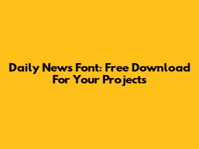 Daily News Font: Free Download For Your Projects