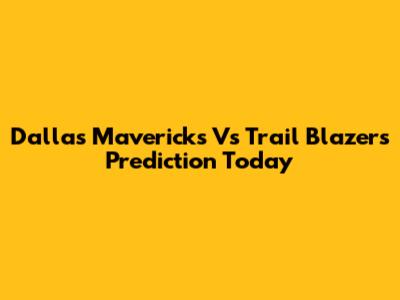 Dallas Mavericks Vs Trail Blazers Prediction Today