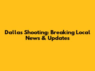 Dallas Shooting: Breaking Local News & Updates