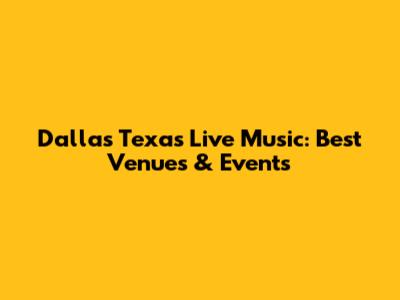 Dallas Texas Live Music: Best Venues & Events