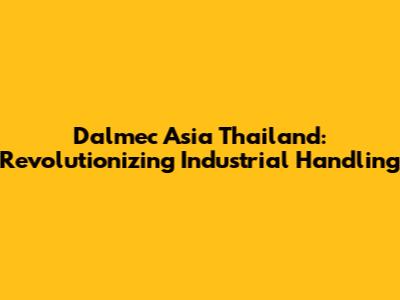 Dalmec Asia Thailand: Revolutionizing Industrial Handling