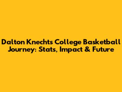 Dalton Knecht's College Basketball Journey: Stats, Impact & Future