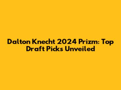 Dalton Knecht 2024 Prizm: Top Draft Picks Unveiled