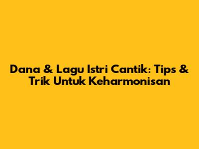Dana & Lagu Istri Cantik: Tips & Trik Untuk Keharmonisan