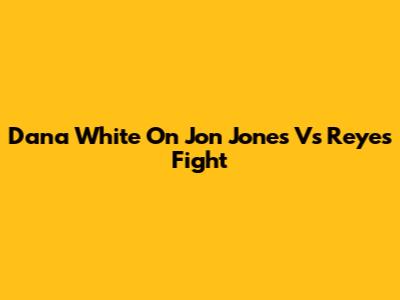 Dana White On Jon Jones Vs Reyes Fight