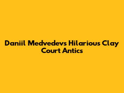 Daniil Medvedev's Hilarious Clay Court Antics