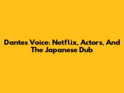 Dante's Voice: Netflix, Actors, And The Japanese Dub