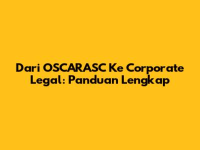Dari OSCARASC Ke Corporate Legal: Panduan Lengkap