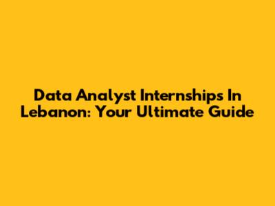 Data Analyst Internships In Lebanon: Your Ultimate Guide