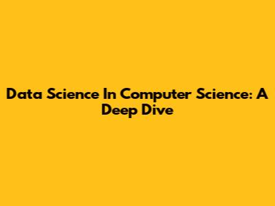 Data Science In Computer Science: A Deep Dive