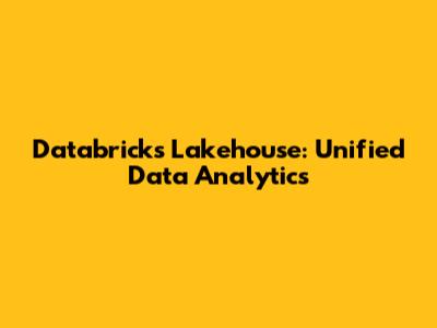 Databricks Lakehouse: Unified Data Analytics