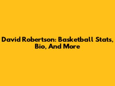 David Robertson: Basketball Stats, Bio, And More