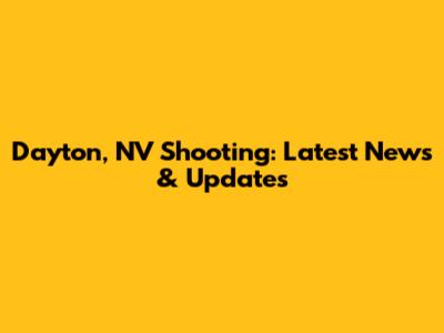 Dayton, NV Shooting: Latest News & Updates