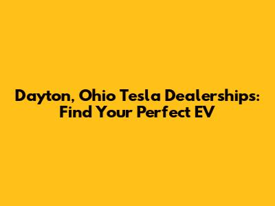 Dayton, Ohio Tesla Dealerships: Find Your Perfect EV