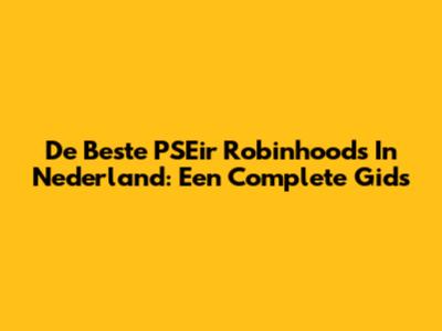 De Beste PSEir Robinhoods In Nederland: Een Complete Gids