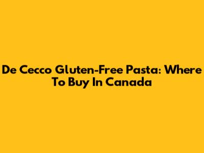 De Cecco Gluten-Free Pasta: Where To Buy In Canada