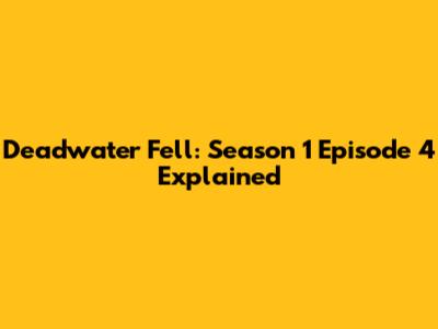 Deadwater Fell: Season 1 Episode 4 Explained