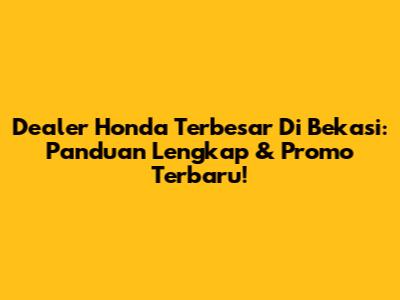 Dealer Honda Terbesar Di Bekasi: Panduan Lengkap & Promo Terbaru!