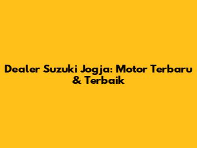 Dealer Suzuki Jogja: Motor Terbaru & Terbaik