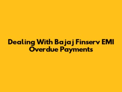 Dealing With Bajaj Finserv EMI Overdue Payments
