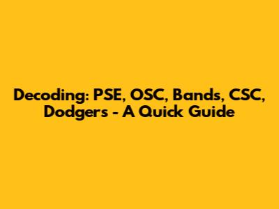 Decoding: PSE, OSC, Bands, CSC, Dodgers - A Quick Guide