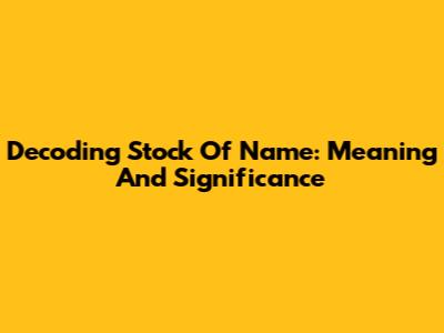 Decoding 'Stock Of Name': Meaning And Significance
