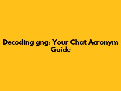 Decoding 'gng': Your Chat Acronym Guide