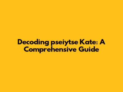 Decoding 'pseiytse Kate': A Comprehensive Guide