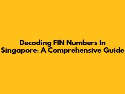 Decoding FIN Numbers In Singapore: A Comprehensive Guide