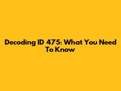 Decoding ID 475: What You Need To Know