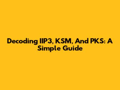 Decoding IIP3, KSM, And PKS: A Simple Guide