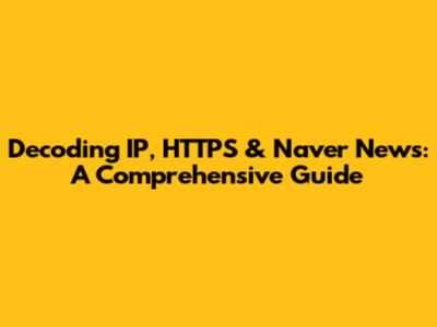 Decoding IP, HTTPS & Naver News: A Comprehensive Guide