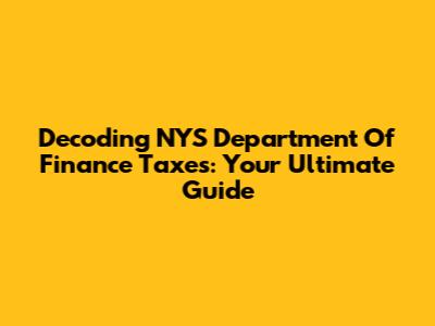Decoding NYS Department Of Finance Taxes: Your Ultimate Guide
