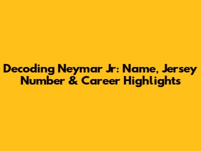 Decoding Neymar Jr: Name, Jersey Number & Career Highlights