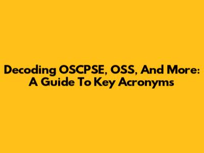 Decoding OSCPSE, OSS, And More: A Guide To Key Acronyms
