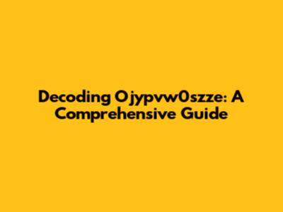 Decoding Ojypvw0szze: A Comprehensive Guide