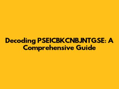 Decoding PSEICBKCNBJNTGSE: A Comprehensive Guide