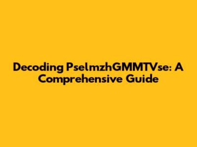 Decoding PselmzhGMMTVse: A Comprehensive Guide