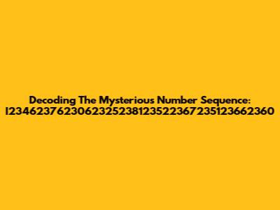 Decoding The Mysterious Number Sequence: I2346237623062325238123522367235123662360